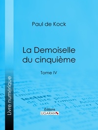 Paul de Kock et  Ligaran - La Demoiselle du cinquième - Tome IV.