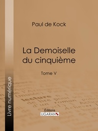 Paul de Kock et  Ligaran - La Demoiselle du cinquième - Tome V.