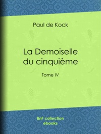 Paul de Kock - La Demoiselle du cinquième - Tome IV.