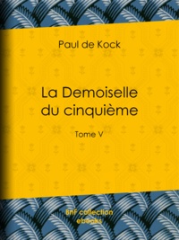 Paul de Kock - La Demoiselle du cinquième - Tome V.