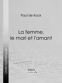 Paul de Kock et  Ligaran - La femme, le mari et l'amant.