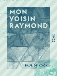 Paul de Kock - Mon voisin Raymond - Et autres nouvelles.