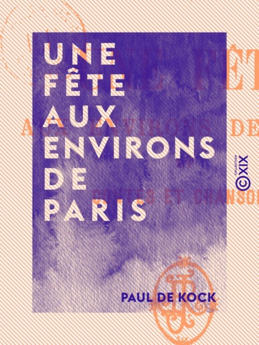 Une fête aux environs de Paris. Et contes et chansons - Œuvres choisies de Paul de Kock