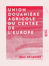 Paul de Leusse - Union douanière agricole du centre de l'Europe.