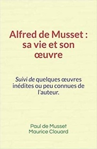 Paul de Musset et Maurice Clouard - Alfred de Musset, sa vie et son œuvre - Suivi de quelques œuvres inédites ou peu connues de l’auteur.