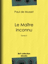 Paul de Musset - Le Maître inconnu - Tome II.