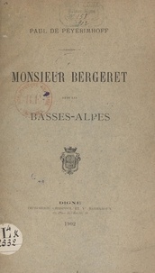 Paul de Peyerimhoff - Monsieur Bergeret dans les Basses-Alpes - Lecture faite à la séance publique annuelle de la Société scientifique et littéraire des Basses-Alpes, le 5 octobre 1901.
