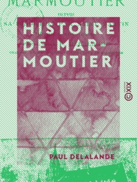 Paul Delalande - Histoire de Marmoutier - Depuis sa fondation par saint Martin jusqu'à nos jours.