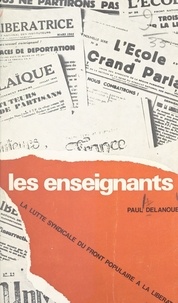 Paul Delanoue et  Collectif - Les enseignants - La lutte syndicale, du Front populaire à la Libération.