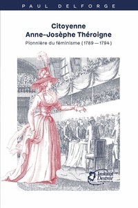 Paul Delforge - Citoyenne Anne-Josèphe Théroigne. - Pionnière du féminisme (1789-1794).