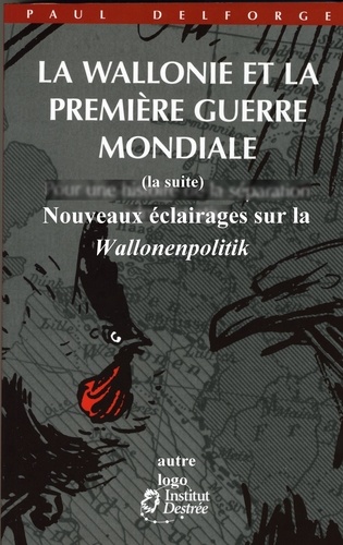 Paul Delforge - La Wallonie et la Première Guerre mondiale (la suite) - Nouveaux éclairages sur la Wallonenpolitik.