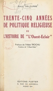 Paul Delourme et Félix Trochu - Trente-cinq années de politique religieuse - Ou L'histoire de "L'Ouest-Éclair".