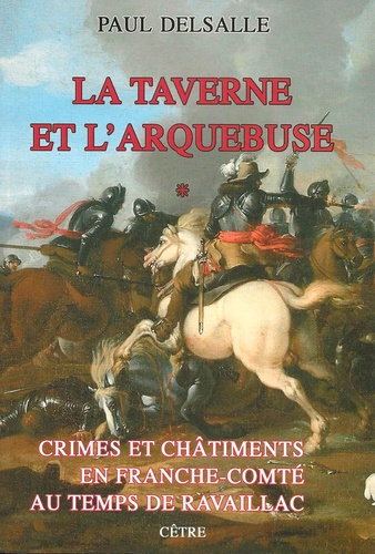 Paul Delsalle - Crimes et châtiments en Franche-Comté au temps de Ravaillac - Tome 1, La taverne et l'arquebuse.