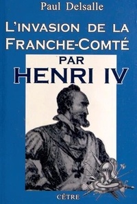 Paul Delsalle - L'invasion de la Franche-Comté par Henri IV.