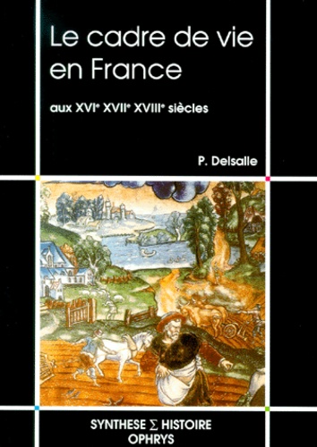 Paul Delsalle - Le cadre de vie en France aux XVIème, XVIIème, XVIIIème siècles.