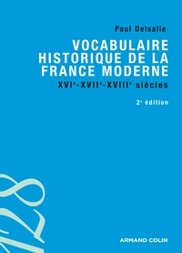 Paul Delsalle - Vocabulaire historique de la France moderne - XVIe-XVIIe-XVIIIe siècles.
