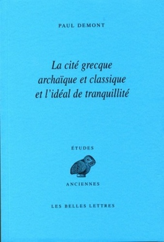 Paul Demont - La cité grecque archaïque et classique et l'idéal de tranquillité.