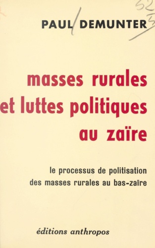 Masses rurales et luttes politiques au Zaïre. Le processus de politisation des masses rurales du Bas-Zaïre