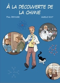 Paul Depovere et Aurélie Koot - A la découverte de la chimie.
