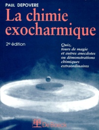 Paul Depovere - La chimie exocharmique - Quiz, tours de magie et autres anecdotes ou démonstrations chimiques extraordinaires, 2ème édition.