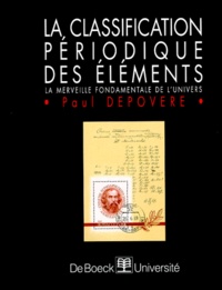 Paul Depovere - La Classification Periodique Des Elements. La Merveille Fondamentale De L'Univers.