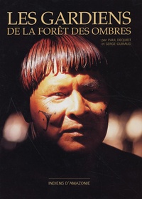 Paul Dequidt et Serge Guiraud - Les Gardiens de la forêt des ombres - Indiens d'Amazonie.