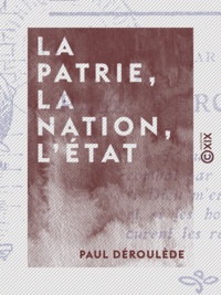 Paul Déroulède - La Patrie, la Nation, l'État.