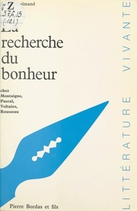 Paul Desalmand - La recherche du bonheur - Chez Montaigne, Pascal, Voltaire, Rousseau.