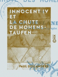 Paul Deslandres - Innocent IV et la chute de Hohenstaufen.
