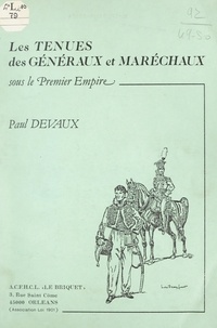 Paul Devaux et L. de Beaufort - Les tenues des généraux et maréchaux sous le Premier Empire.