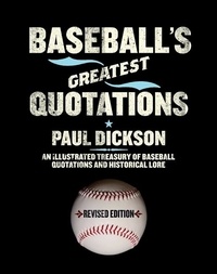 Paul Dickson - Baseball's Greatest Quotations Rev. Ed. - An Illustrated Treasury of Baseball Quotations and Historical Lore.