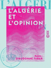 Paul-Dieudonné Fabar - L'Algérie et l'Opinion.