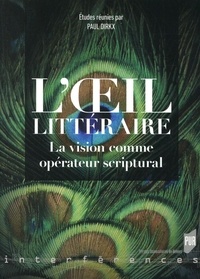 Paul Dirkx - L'oeil littéraire - La vision comme opérateur scriptural.