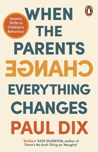 Paul Dix - When the Parents Change, Everything Changes - Seismic Shifts in Children’s Behaviour.