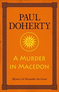 Paul Doherty - A Murder in Macedon (Alexander the Great Mysteries, Book 1) - Intrigue and murder in Ancient Greece.