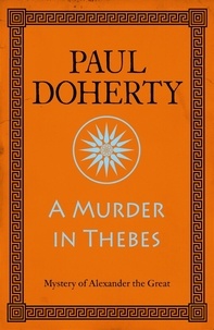 Paul Doherty - A Murder in Thebes (Alexander the Great Mysteries, Book 2) - A gripping mystery from Ancient Greece.