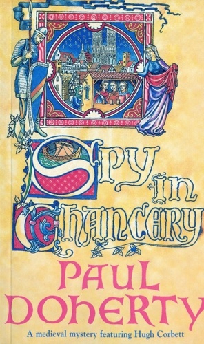 Spy in Chancery (Hugh Corbett Mysteries, Book 3). Intrigue and treachery in a thrilling medieval mystery