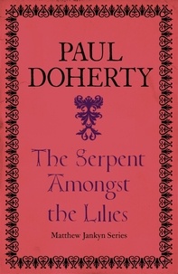 Paul Doherty - The Serpent Amongst the Lilies (Matthew Jankyn, Book 2) - A sweeping historical mystery of medieval England.