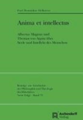 Paul Dominikus Hellmeier - Anima et intellectus - Albertus Magnus und Thomas von Aquin über Seele und Intellekt des Menschen.