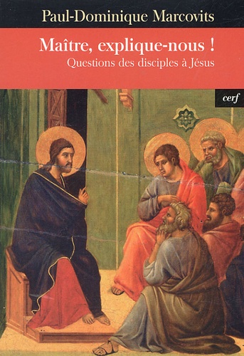 Paul-Dominique Marcovits - Maître, explique-nous ! - Questions des disciples à Jésus.