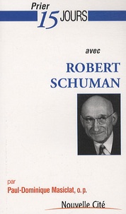 Paul-Dominique Masiclat - Prier 15 jours avec Robert Schuman.