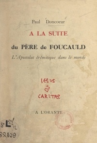 Paul Doncœur - À la suite du Père de Foucauld - L'apostolat érémitique dans le monde.