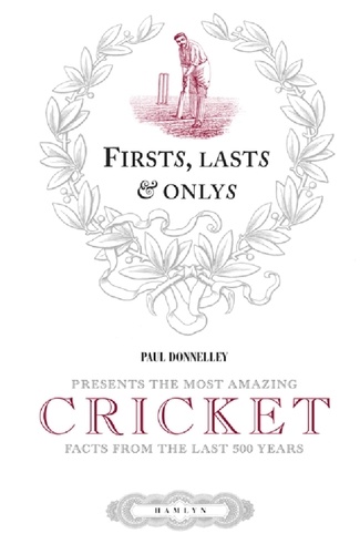 Firsts, Lasts &amp; Onlys of Cricket. Presenting the most amazing cricket facts from the last 500 years