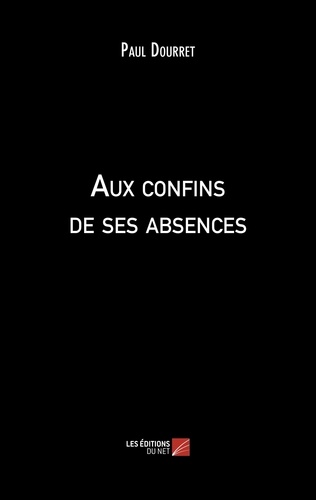 Paul DOURRET - Aux confins de ses absences.