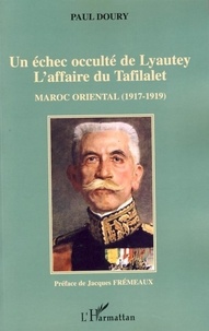 Paul Doury - Un échec occulté de Lyautey, L'affaire du Tafilalet - Maroc oriental (1917-1919).