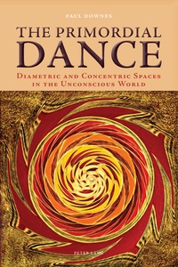 Paul Downes - The Primordial Dance - Diametric and Concentric Spaces in the Unconscious World.