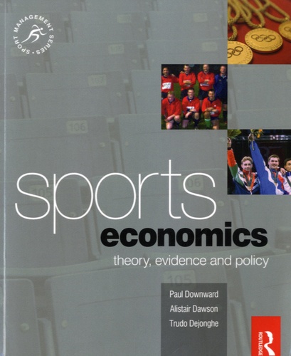 Paul Downward et Alistair Dawson - Sports Economics - Theory, Evidence and Policy.