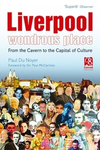 Paul Du Noyer - Liverpool - Wondrous Place - From the Cavern to the Capital of Culture.