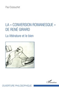 Paul Dubouchet - La "conversion romanesque" de René Girard - La littérature et le bien.