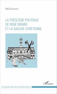 Paul Dubouchet - La théologie politique de René Girard et la gauche chrétienne.